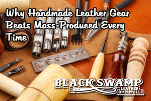 Why Handmade Leather Gear Beats Mass-Produced Every Time