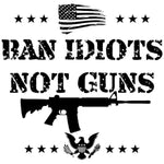 Ban Idiots Not Guns